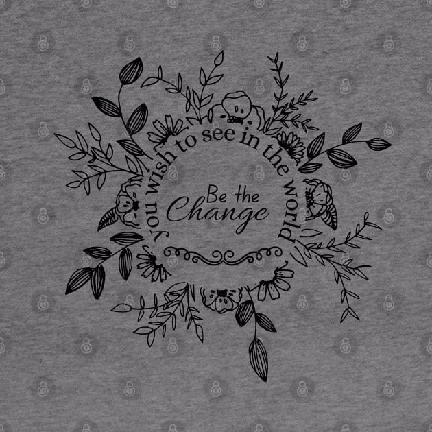 be the change you wish to see in the world by twitaadesign